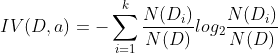 IV(D,a)=-sum_{i=1}^{k}frac{N(D_{i})}{N(D)}log_{2}frac{N(D_{i})}{N(D)}