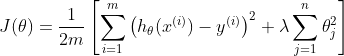 J(\theta ) = \frac{1}{2m} \left [ \sum_{i = 1}^{m} \left ( h_{\theta } (x^{(i)}) - y^{(i)} \right )^{2} +\lambda \sum_{j = 1}^{n} \theta _{j}^{2} \right ]