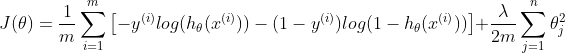 J(\theta ) = \frac{1}{m}\sum_{i = 1}^{m} \left [ -y^{(i)}log(h_{\theta }(x^{(i)})) - (1 - y^{(i)})log(1 - h_{\theta }(x^{(i)})) \right ] + \frac{\lambda }{2m}\sum_{j =1}^{n}\theta _{j}^{2}