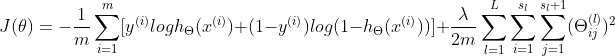 J(\theta )=-\frac{1}{m}\sum_{i=1}^{m}[y^{(i)}logh_{\Theta }(x^{(i)})+(1-y^{(i)})log(1-h_{\Theta }(x^{(i)}))]+\frac{\lambda }{2m}\sum_{l=1}^{L}\sum_{i=1}^{s_{l}}\sum_{j=1}^{s_{l}+1}(\Theta _{ij}^{(l)})^2