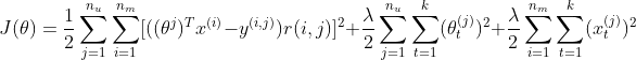J(\theta) = \frac {1}{2}\sum _{j=1}^{n_{u}} \sum _{i=1}^{n_{m}} [( (\theta^{j})^{T}x^{(i)} - y^{(i,j)} )r(i,j)]^{2} + \frac {\lambda}{2}\sum_{j=1}^{n_{u}}\sum_{t=1}^{k}(\theta^{(j)}_{t})^{2}+ \frac {\lambda}{2}\sum_{i=1}^{n_{m}}\sum_{t=1}^{k}(x^{(j)}_{t})^{2}