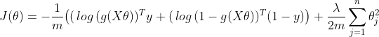 J(\theta) =- \frac{1}{m}\big((\,log\,(g(X\theta))^Ty+(\,log\,(1-g(X\theta))^T(1-y)\big) + \frac{\lambda}{2m}\sum_{j=1}^{n}\theta_{j}^{2}