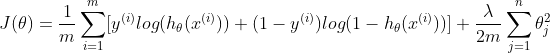 J(\theta)= \frac{1}{m}\sum_{i=1}^{m}[y^{(i)}log(h_{\theta}(x^{(i)}))+(1-y^{(i)})log(1-h_{\theta}(x^{(i)}))] + \frac{\lambda}{2m}\sum_{j=1}^{n}\theta_{j}^{2}