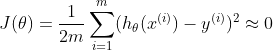 J(\theta)=\frac{1}{2m}\sum_{i=1}^{m}(h_{\theta}(x^{(i)})-y^{(i)})^{2}\approx 0