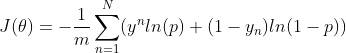J(\theta)=- \frac{1}{m} \sum_{n=1}^{N} (y^{n}ln(p) + (1-y_{n})ln(1-p))