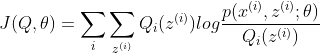 J(Q,\theta)=\sum_{i}\sum_{z^{(i)}}Q_{i}(z^{(i)})log\frac{p(x^{(i)},z^{(i)};\theta)}{Q_{i}(z^{(i)})}