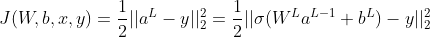 J(W,b,x,y) = frac{1}{2}||a^L-y||_2^2 = frac{1}{2}|| sigma(W^La^{L-1} + b^L)-y||_2^2