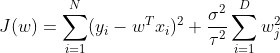 J(w) = \sum _{i=1} ^{N}(y_i - w^Tx_i)^2 + \frac{\sigma ^2}{\tau ^2} \sum _{i=1} ^{D}w_j ^2