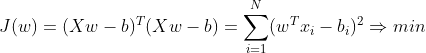 J(w)=(Xw-b)^T(Xw-b)=\sum_{i=1}^{N}(w^Tx_i-b_i)^2\Rightarrow min