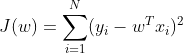 J(w)=\sum_{i=1}^{N}(y_{i} - w^{T}x_{i})^{2}