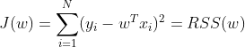 J(w)=\sum_{i=1}^{N}(y_{i} - w^{T}x_{i})^{2} = RSS(w)
