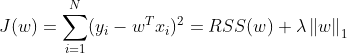 J(w)=\sum_{i=1}^{N}(y_{i} - w^{T}x_{i})^{2} = RSS(w) + \lambda \left \| w \right \|_{1}
