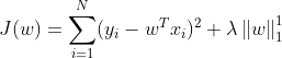 J(w)=\sum_{i=1}^{N}(y_{i} - w^{T}x_{i})^{2} + \lambda \left \| w \right \|_1^1