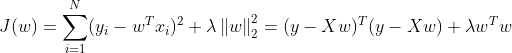 J(w)=\sum_{i=1}^{N}(y_{i} - w^{T}x_{i})^{2} + \lambda \left \| w \right \|_2^2 = (y-Xw)^T(y-Xw)+\lambda w^Tw