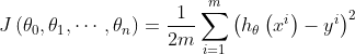 J\left (\theta _{0},\theta _{1},\cdots ,\theta _{n}\right )= \frac{1}{2m}\sum_{i=1}^{m} \left ( h_{\theta }\left ( x^{i} \right ) -y^{i}\right )^{2}