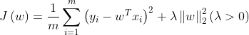 J \ left（w \ right）= \ frac {1} {m} \ sum \ limits_ {i = 1} ^ m {​{​{\ left（{​{y_i}  -  {w ^ T} {x_i}} \ right ）} ^ 2}} + \ lambda \ left \ |  w \ right \ |  _2 ^ 2 \ left（{\ lambda> 0} \ right）