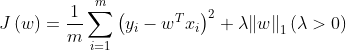 J \ left（w \ right）= \ frac {1} {m} \ sum \ limits_ {i = 1} ^ m {​{​{\ left（{​{y_i}  -  {w ^ T} {x_i}} \ right ）} ^ 2}} + \ lambda {\ left \ |  w \ right \ |  _1} \ left（{\ lambda> 0} \ right）