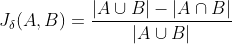 J_delta (A,B) = frac{|Acup B|-|Acap B|}{|Acup B|}