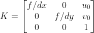 K=\begin{bmatrix}f/dx& 0&u_{0}\\ 0&f/dy&v_{0}\\0&0&1 \end{bmatrix}