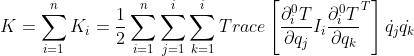 K=\sum_{i=1}^{n}K_{i}=\frac{1}{2}\sum_{i=1}^{n}\sum_{j=1}^{i}\sum_{k=1}^{i}Trace\left[\frac{\partial _{i}^{0}T}{\partial q_j} I_{i}\frac{\partial _{i}^{0}T}{\partial q_k} ^{T}\right ]\dot{q_j}\dot{q_k}