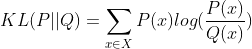 KL(P||Q)=\sum_{x\in X}P(x)log(\frac{P(x)}{Q(x)})