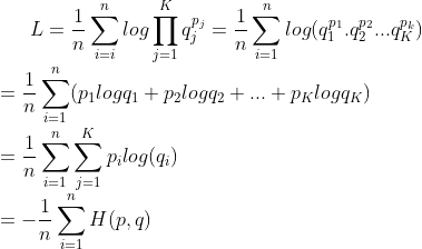 L = \frac{1}{n}\sum_{i=i}^{n}log\prod_{j=1}^{K}q_j^{p_j} = \frac{1}{n}\sum_{i=1}^{n}log(q_1^{p_1}.q_2^{p_2}... q_K^{p_k}) \\ =\frac{1}{n}\sum_{i=1}^{n}(p_1logq_1+p_2logq_2+...+p_Klogq_K) \\ =\frac{1}{n}\sum_{i=1}^{n}\sum_{j=1}^{K}p_ilog(q_i) \\ =-\frac{1}{n}\sum_{i=1}^{n}H(p, q)