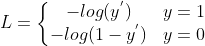 L = \left\{\begin{matrix} -log(y^{'}) & y = 1 & \\ -log(1-y^{'}) & y=0 \end{matrix}\right.