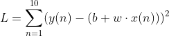 L = \sum_{n = 1}^{10}(y(n) - (b + w \cdot x(n))) ^{2}