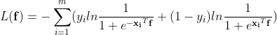 L(\mathbf{f})=-\sum_{i=1}^{m}(y_iln\frac{1}{1+e^{-\mathbf{x_i}^T\mathbf{f}}}+(1-y_i)ln\frac{1}{1+e^{\mathbf{x_i}^T\mathbf{f}}})