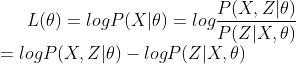 L(\theta) = logP(X|\theta) = log\frac{P(X,Z|\theta)}{P(Z|X,\theta)}\\ = logP(X,Z|\theta) - logP(Z|X,\theta)
