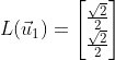 L(\vec{u}_1)=\begin{bmatrix} \frac{\sqrt{2}}{2} \\ \frac{\sqrt{2}}{2} \end{bmatrix}