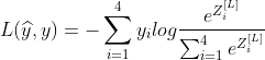 L(\widehat{y},y)=-\sum_{i=1}^{4}y_{i}log\frac{e^{Z_{i}^{[L]}}}{\sum_{i=1}^{4}e^{Z_{i}^{[L]}}}