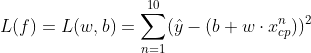 L(f)=L(w,b) = \sum_{n=1}^{10}(\hat{y}-(b + w\cdot x_{cp}^{n}))^{2}