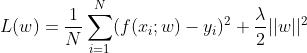 L(w)=\frac{1}{N}\sum_{i=1}^{N}(f(x_{i};w)-y_{i})^2+\frac{\lambda}{2} ||w||^2