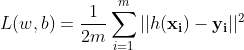 L(w,b)=\frac{1}{2m}\sum_{i=1}^{m}||h(\mathbf{x_i})-\mathbf{y_i}||^2