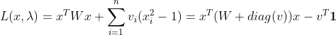 L(x,\lambda )=x^TWx+\sum_{i=1}^nv_i(x_i^2-1)=x^T(W+diag(v))x-v^T\boldsymbol{1}