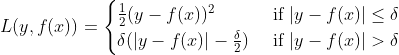 L(y,f(x))=egin{cases} frac{1}{2}(y-f(x))^2 & 	ext{ if } |y-f(x)|leq delta \ delta (|y-f(x)|-frac{delta }{2})& 	ext{ if } |y-f(x)|> delta end{cases}