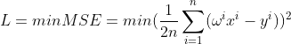 L= min MSE = min(\frac{1}{2n}\sum_{i=1}^{n} (\omega ^{i}x^i - y^i))^2
