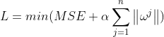 L= min(MSE + \alpha\sum_{j=1}^{n}\left \| \omega ^j \right \|)