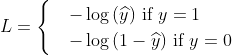 L=\begin{cases} & -\log{(\widehat{y})}\text{ if } y=1 \\ & -\log{(1-\widehat{y})}\text{ if } y= 0 \end{cases}