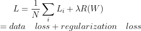 L=\frac{1}{N}\sum_{i}L_i + \lambda R(W)\\ =data\quad loss + regularization \quad loss