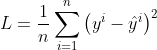 L=\frac{1}{n} \sum_{i=1}^{n}\left(y^{i}-\hat{y}^{i}\right)^{2}