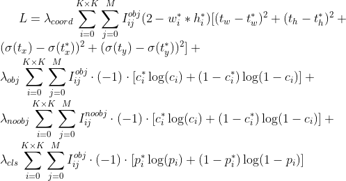 L=\lambda_{coord}\sum_{i=0}^{K\times K}\sum_{j=0}^{M}I_{ij}^{obj}(2-w_{i}^{*}*h_{i}^{*})[(t_{w}-t_{w}^{*})^2+(t_{h}-t_{h}^{*})^2+\\(\sigma(t_{x})-\sigma(t_{x}^{*}))^2+(\sigma(t_{y})-\sigma(t_{y}^{*}))^2]+\\\lambda_{obj}\sum_{i=0}^{K\times K}\sum_{j=0}^{M}I_{ij}^{obj}\cdot(-1)\cdot[c_{i}^*\log(c_{i})+(1-c_{i}^*)\log(1-c_{i})]+\\\lambda_{noobj}\sum_{i=0}^{K\times K}\sum_{j=0}^{M}I_{ij}^{noobj}\cdot(-1)\cdot[c_{i}^*\log(c_{i})+(1-c_{i}^*)\log(1-c_{i})]+\\\lambda_{cls}\sum_{i=0}^{K\times K}\sum_{j=0}^{M}I_{ij}^{obj}\cdot(-1)\cdot[p_{i}^*\log(p_{i})+(1-p_{i}^*)\log(1-p_{i})]