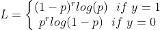 L=\left\{\begin{matrix} (1-p)^rlog(p) \ \ if \ y=1\\ p^rlog(1-p) \ \ if \ y = 0 \end{matrix}\right.