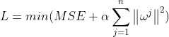 L=min(MSE+\alpha\sum_{j=1}^{n}\left \| \omega ^{j} \right \| ^2)