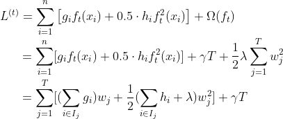 L^{(t)} = \sum_{i=1}^{n} \left\[ g_i f_t (x_i) + 0.5 \cdot h_i f_t^2(x_i) \right\] + \Omega(f_t) \\ ~~~~~~~~~~ = \sum_{i=1}^{n} [ g_i f_t(x_i) + 0.5 \cdot h_i f_{t}^2(x_i) ] + \gamma T + \frac{1}{2} \lambda \sum_{j=1}^{T} w_{j}^2 \\ ~~~~~~~~~~ = \sum_{j=1}^{T} [ (\sum_{i \in I_j} g_i)w_j + \frac{1}{2}( \sum_{i \in I_j} h_i + \lambda) w_{j}^2 ] + \gamma T