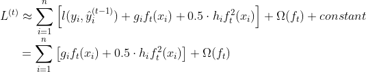L^{(t)} \approx \sum_{i=1}^{n} \left\[ l(y_i, \hat{y}_i^{(t-1)}) + g_if_t(x_i) +0.5\cdot h_{i} f_{t}^{2}(x_i) \right\] + \Omega(f_t) + constant \\ ~~~~~~~~~~ = \sum_{i=1}^{n} \left\[ g_i f_t (x_i) + 0.5 \cdot h_i f_t^2(x_i) \right\] + \Omega(f_t)