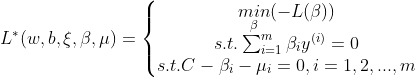 L^{*}(w,b,\xi ,\beta,\mu )= \left\{\begin{matrix} \underset{\beta}{min}(-L(\beta))\\ s.t.\sum_{i=1}^{m}\beta_{i}y^{(i)}=0\\s.t.C-\beta _{i}-\mu _{i}=0,i=1,2,...,m \end{matrix}\right.