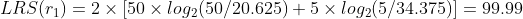 LRS(r_{1})=2\times \left [ 50\times log_{2}(50/20.625)+5\times log_{2}(5/34.375) \right ]=99.99