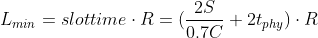 L_{min}=slottime \cdot R=(\frac{2S}{0.7C}+2t_{phy})\cdot R